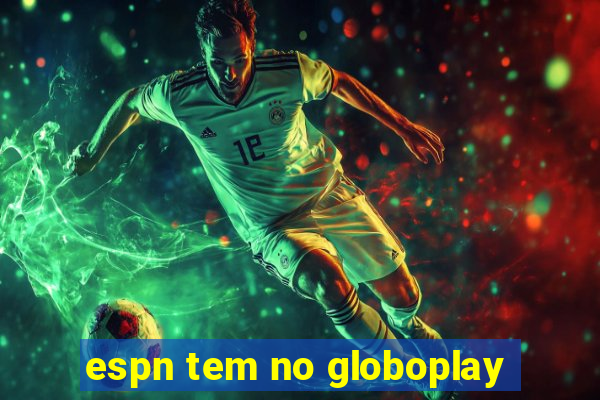 espn tem no globoplay